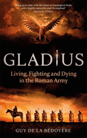 Gladius - Living, Fighting and Dying in the Roman Army (Bedoyere Guy de la)(Paperback / softback)
