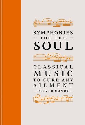 Symphonies for the Soul - Classical music to cure any ailment (Condy Oliver)(Pevná vazba)