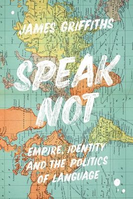 Speak Not - Empire, Identity and the Politics of Language (Griffiths James (CNN International))(Pevná vazba)