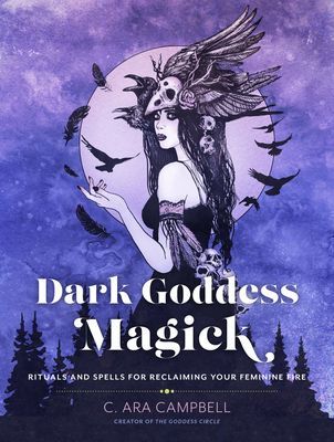 Dark Goddess Magick - Rituals and Spells for Reclaiming Your Feminine Fire (Campbell C. Ara)(Paperback / softback)