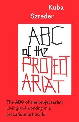 ABC of the Projectariat - Living and Working in a Precarious Art World (Szreder Kuba)(Paperback / softback)
