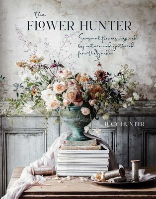 Flower Hunter - Seasonal Flowers Inspired by Nature and Gathered from the Garden (Hunter Lucy)(Pevná vazba)