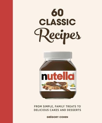 Nutella: 60 Classic Recipes - From simple, family treats to delicious cakes & desserts: Official Cookbook (Cohen Gregory)(Pevná vazba)