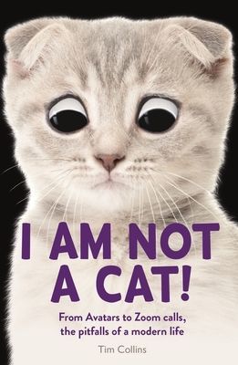 I Am Not a Cat! - From Avatars to Zoom Calls, the Pitfalls of Modern Life (Collins Tim)(Paperback / softback)