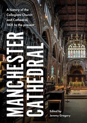 Manchester Cathedral - A History of the Collegiate Church and Cathedral, 1421 to the Present(Pevná vazba)