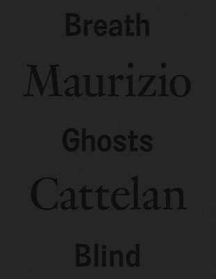 Maurizio Cattelan: Breath Ghosts Blind(Pevná vazba)
