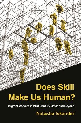 Does Skill Make Us Human? - Migrant Workers in 21st-Century Qatar and Beyond (Iskander Natasha)(Paperback / softback)