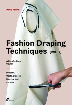 Fashion Draping Techniques Vol. 2: A Step-by-Step Intermediate Course; Coats, Blouses, Draped Sleeves, Evening Dresses, Volumes and Jackets (Attardi Danilo)(Paperback / softback)