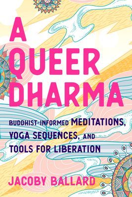 Queer Dharma - Buddhist-Informed Meditations, Yoga Sequences, and Tools for Liberation (Ballard Jacoby)(Paperback / softback)