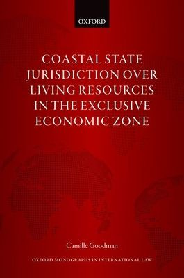 Coastal State Jurisdiction over Living Resources in the Exclusive Economic Zone (Goodman Camille (Senior Lecturer Senior Lecturer University of Wollongong))(Pevná vazba)