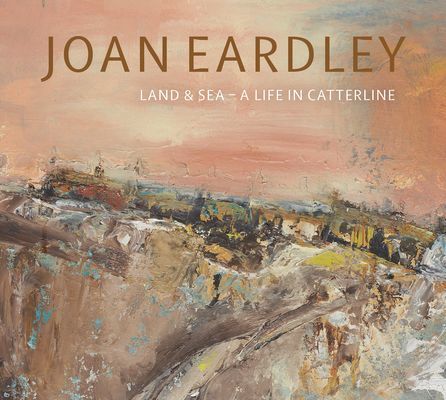 Joan Eardley - Land & Sea - A Life in Catterline (Elliott Patrick)(Paperback / softback)