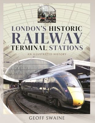 London's Historic  Railway Terminal Stations - An Illustrated History (Geoff Swaine)(Pevná vazba)
