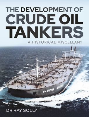 Development of Crude Oil Tankers - A Historical Miscellany (Ray Solly Dr)(Pevná vazba)
