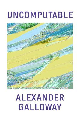 Uncomputable - Play and Politics In the Long Digital Age (Galloway Alexander)(Pevná vazba)