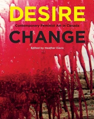Desire Change - Contemporary Feminist Art in Canada(Paperback / softback)