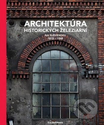 Architektúra historických železiarní na Slovensku 1815 - 1948 - Eva Belláková