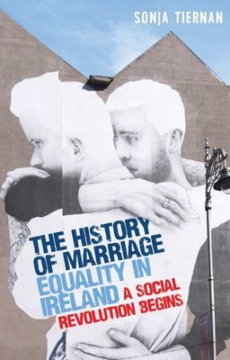 History of Marriage Equality in Ireland - A Social Revolution Begins (Tiernan Sonja)(Paperback / softback)