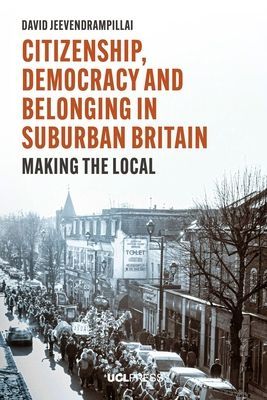 Citizenship, Democracy and Belonging in Suburban Britain - Making the Local (Jeevendrampillai David)(Paperback / softback)