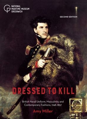 Dressed to Kill - British Naval Uniform, Masculinity and Contemporary Fashions, 1748-1857 (Miller Amy)(Paperback / softback)