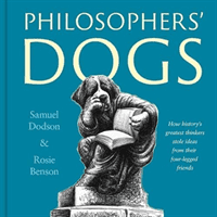 Philosophers' Dogs - How history's greatest thinkers stole ideas from their four-legged friends (Dodson Samuel)(Pevná vazba)