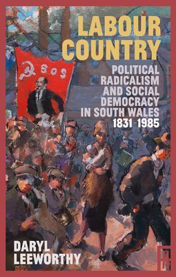 Labour Country - Political Radicalism and Social Democracy in South Wales 1831-1985 (Leeworthy Daryl)(Paperback / softback)