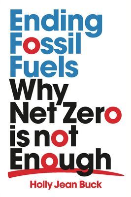 Ending Fossil Fuels - Why Net Zero is Not Enough (Buck Holly Jean)(Paperback / softback)