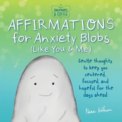 Sweatpants & Coffee: Affirmations for Anxiety Blobs (Like You and Me) - Gentle thoughts to keep you centered, focused and hopeful for the days ahead (Hoffman Nanea)(Pevná vazba)