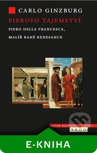 Pierovo tajemství. Piero della Francesca, malíř rané renesance - Carlo Ginzburg