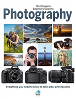 Complete Beginners Guide To Photography - Everything you need to know to take great photographs(Pevná vazba)