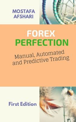 Forex Perfection in Manual Automated and Predictive Trading (Afshari Mostafa)(Paperback)
