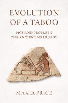 Evolution of a Taboo - Pigs and People in the Ancient Near East (Price Max D. (Lecturer in Archaeology Lecturer in Archaeology Massachusetts Institute of Technology))(Pevná vazba)
