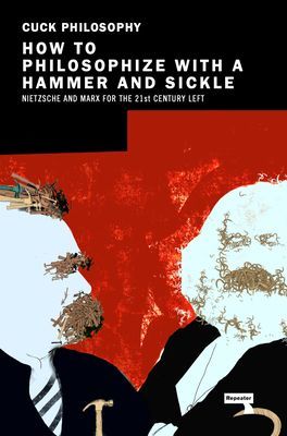 How to Philosophize with a Hammer and Sickle: Nietzsche and Marx for the 21st-Century Left (Ceika Jonas)(Paperback)