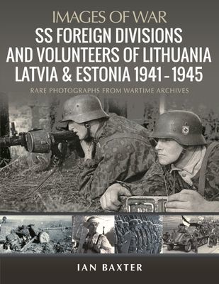 SS Foreign Divisions & Volunteers of Lithuania, Latvia and Estonia, 1941 1945 - Rare Photographs from Wartime Archives (Baxter Ian)(Paperback / softback)