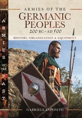 Armies of the Germanic Peoples, 200 BC to AD 500 - History, Organization and Equipment (Esposito Gabriele)(Pevná vazba)