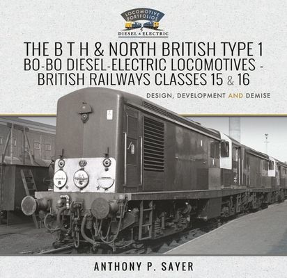 B T H and North British Type 1 Bo-Bo Diesel-Electric Locomotives - British Railways Classes 15 and 16 - Development, Design and Demise (P Sayer Anthony)(Pevná vazba)