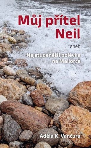 Můj přítel Neil aneb Nejstudenější polévka na Mallorce - Vančura Adéla K., Vázaná