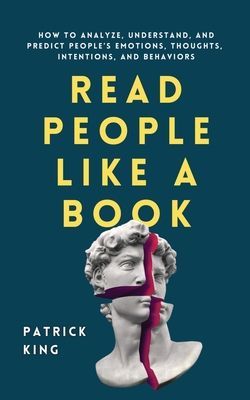 Read People Like a Book: How to Analyze, Understand, and Predict People's Emotions, Thoughts, Intentions, and Behaviors (King Patrick)(Paperback)