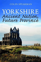 Yorkshire - Ancient Nation, Future Province (Speakman Colin)(Paperback / softback)