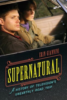 Supernatural - A History of Television's Unearthly Road Trip (Giannini Erin)(Pevná vazba)