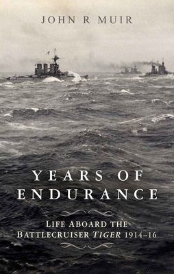 Years of Endurance: Life Aboard the Battlecruiser Tiger 1914-16 (Muir John R.)(Paperback / softback)