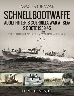 Schnellbootwaffe - Adolf Hitler s Guerrilla War at Sea: S-Boote 1939-45 (Spajic Hrvoje)(Paperback / softback)
