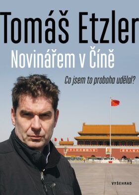 Novinářem v Číně - Co jsem to proboha udělal - Tomáš Etzler