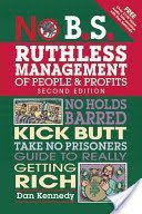 No B.S. Ruthless Management of People and Profits - No Holds Barred, Kick Butt, Take-No-Prisoners Guide to Really Getting Rich (Kennedy Dan S.)(Paperback)