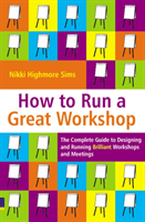 How to Run a Great Workshop - The Complete Guide to Designing and Running Brilliant Workshops and Meetings (Simms Nikki Highmore)(Paperback / softback)