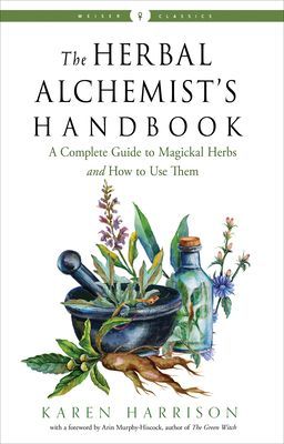 The Herbal Alchemist's Handbook: A Complete Guide to Magickal Herbs and How to Use Them (Harrison Karen)(Paperback)