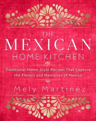 The Mexican Home Kitchen: Traditional Home-Style Recipes That Capture the Flavors and Memories of Mexico (Mart)(Pevná vazba)