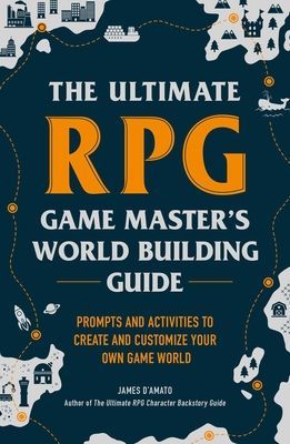 The Ultimate RPG Game Master's Worldbuilding Guide: Prompts and Activities to Create and Customize Your Own Game World (D'Amato James)(Paperback)