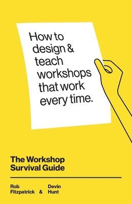 The Workshop Survival Guide: How to design and teach educational workshops that work every time (Hunt Devin)(Paperback)