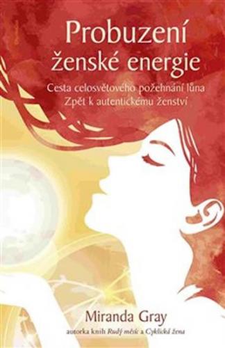 Probuzení ženské energie - Cesta celosvětového požehnání lůna zpět k autentickému ženství - Gray Miranda