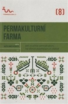 Permakulturní farma - Jak využívat permakulturu na větších pozemcích a k obživě - kolektiv autorů